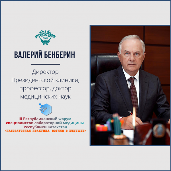 Президенттік аурухананың директоры, профессор, медицина ғылымдарының докторы Валерий Бенберин "Зертханалық тәжірибе. Болашаққа көзқарас" тақырыбындағы ҚР Зертханалық медицина мамандарының III-ші республикалық форумының қатысушыларымен сәлемдесті.