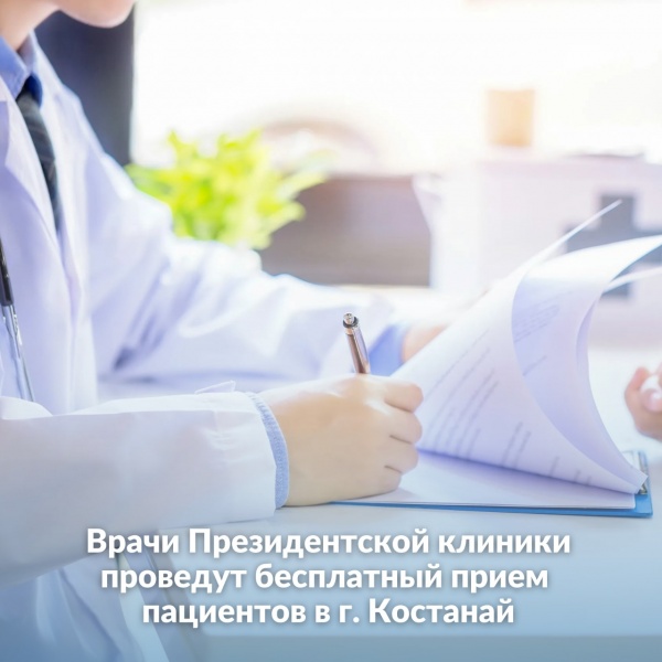 В городе Костанай будет проведен бесплатный прием пациентов врачами Президентской клиники